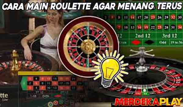 Cara Main Roulette Online Agar Menang Terus